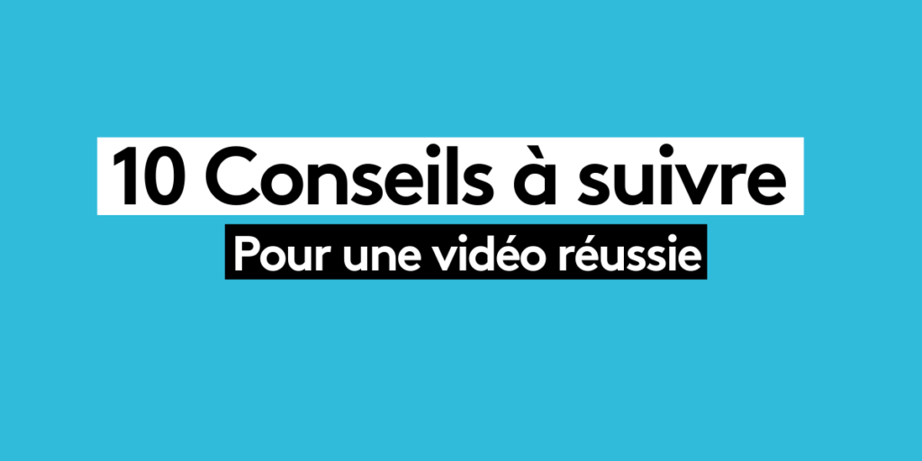 10 Conseils à suivre pour une vidéo réussie