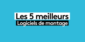 Les 5 meilleurs logiciels de montage