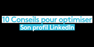 10 Conseils pour optimiser son profil Linkedin